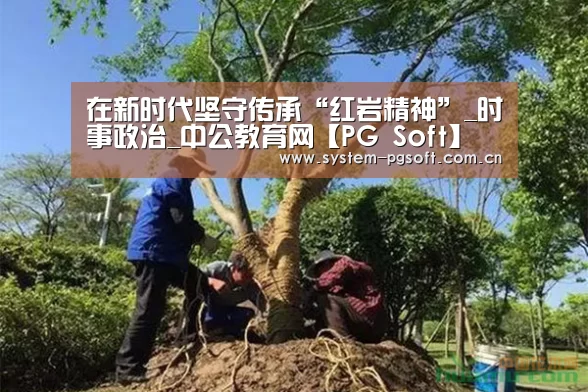 在新时代坚守传承“红岩精神”_时事政治_中公教育网【PG Soft】(图2) PG Soft