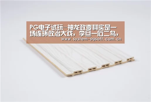 PG电子试玩-神龙政变其实是一场连环政治大戏,李旦一石二鸟,提前给李显设局(图2) PG电子免费试玩